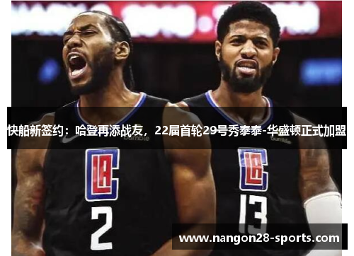 快船新签约：哈登再添战友，22届首轮29号秀泰泰-华盛顿正式加盟